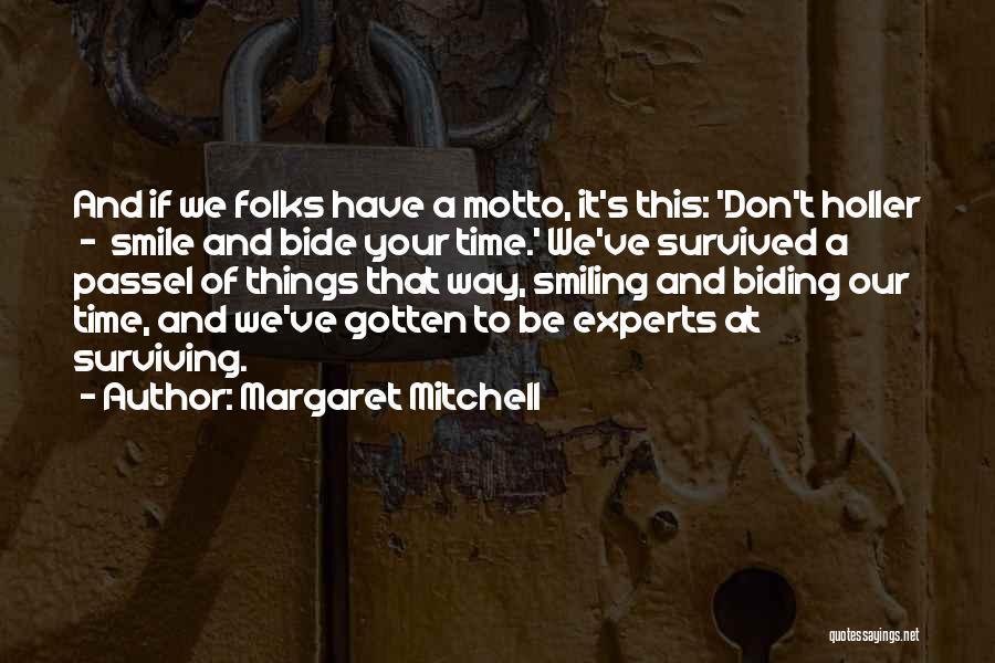 Margaret Mitchell Quotes: And If We Folks Have A Motto, It's This: 'don't Holler - Smile And Bide Your Time.' We've Survived A