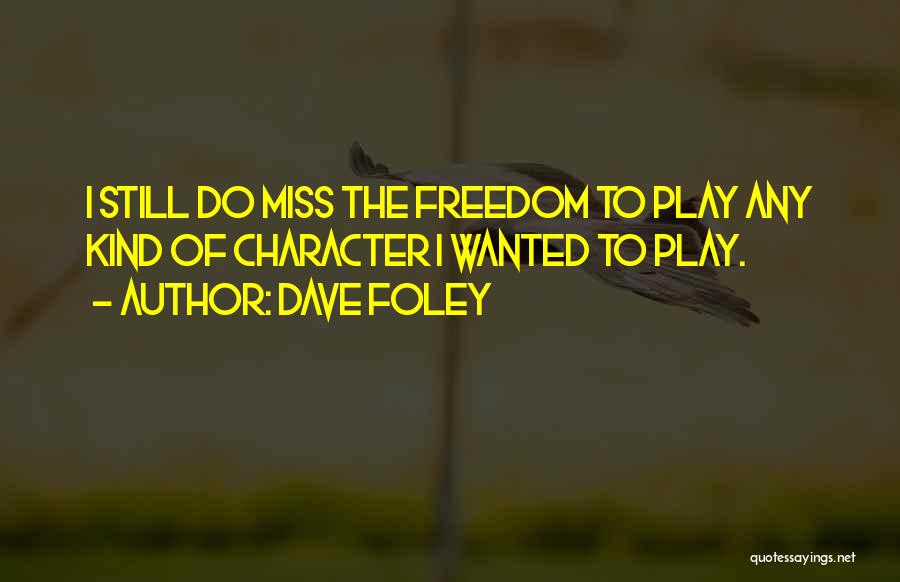 Dave Foley Quotes: I Still Do Miss The Freedom To Play Any Kind Of Character I Wanted To Play.