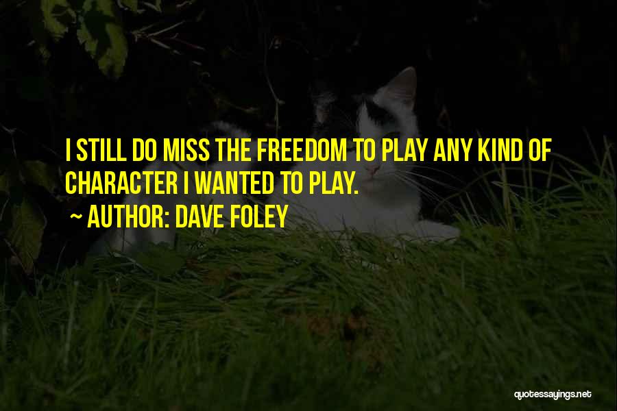 Dave Foley Quotes: I Still Do Miss The Freedom To Play Any Kind Of Character I Wanted To Play.