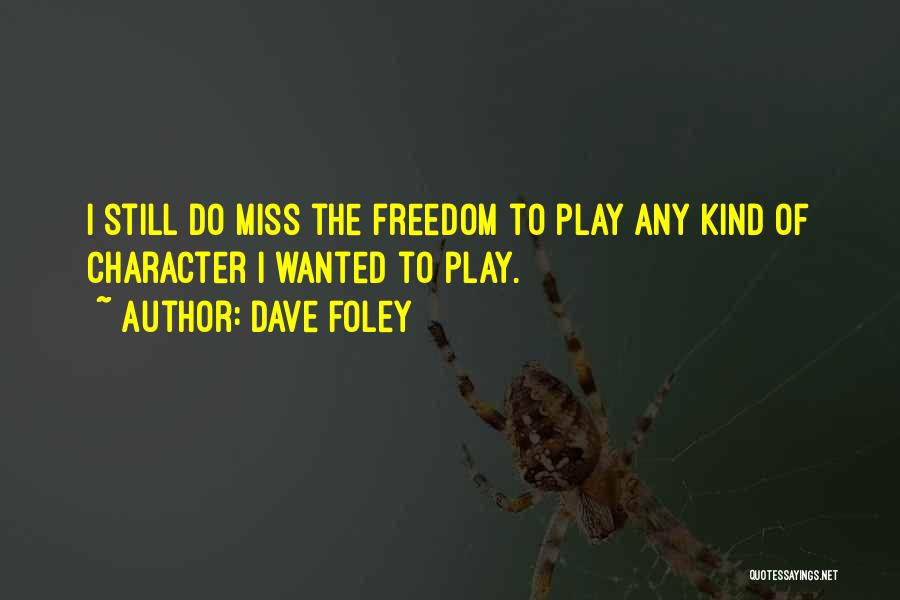 Dave Foley Quotes: I Still Do Miss The Freedom To Play Any Kind Of Character I Wanted To Play.