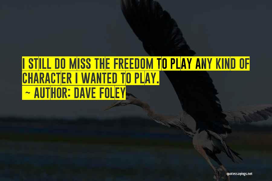 Dave Foley Quotes: I Still Do Miss The Freedom To Play Any Kind Of Character I Wanted To Play.