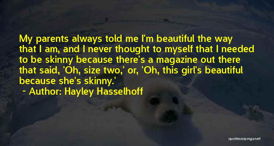 Hayley Hasselhoff Quotes: My Parents Always Told Me I'm Beautiful The Way That I Am, And I Never Thought To Myself That I