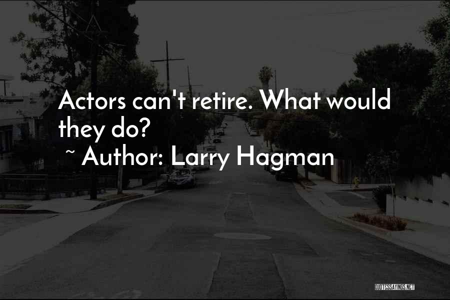 Larry Hagman Quotes: Actors Can't Retire. What Would They Do?