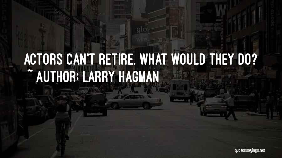 Larry Hagman Quotes: Actors Can't Retire. What Would They Do?