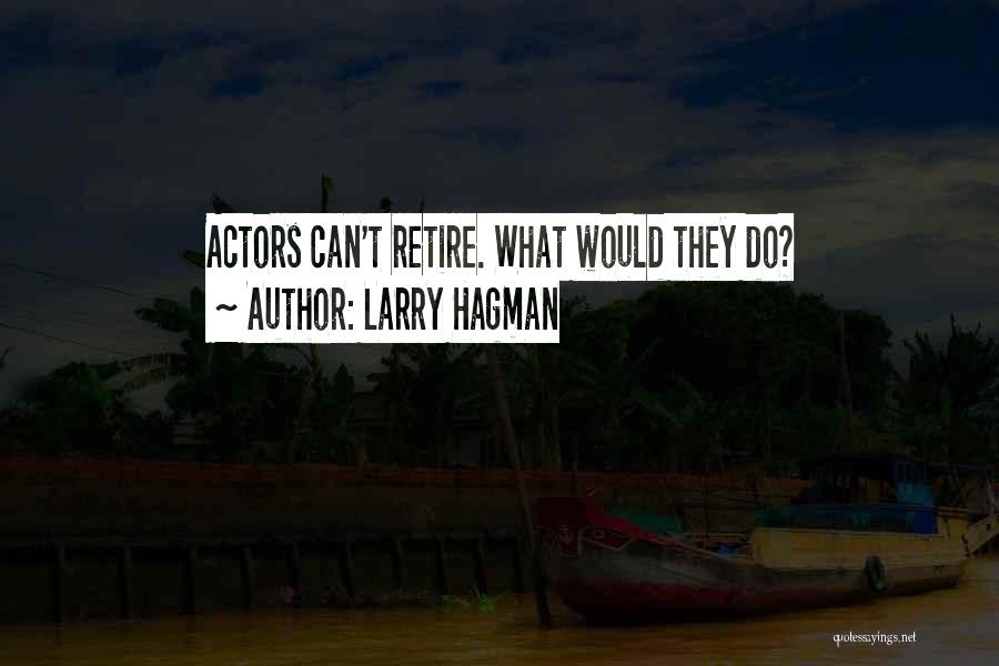 Larry Hagman Quotes: Actors Can't Retire. What Would They Do?