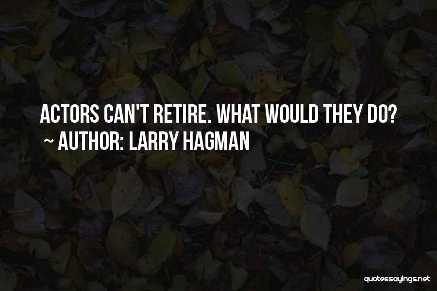 Larry Hagman Quotes: Actors Can't Retire. What Would They Do?