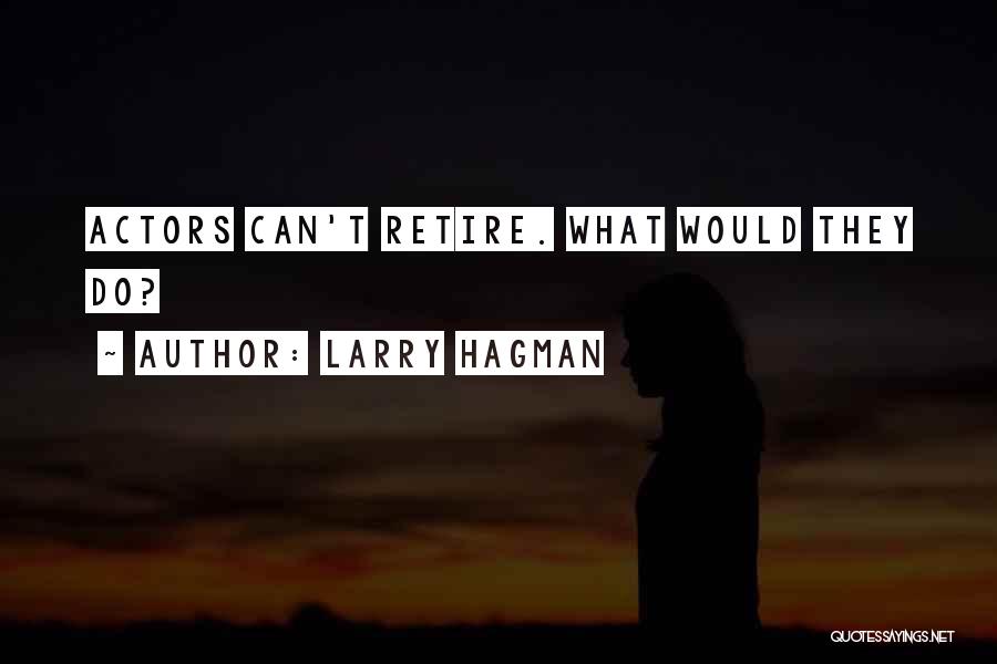 Larry Hagman Quotes: Actors Can't Retire. What Would They Do?