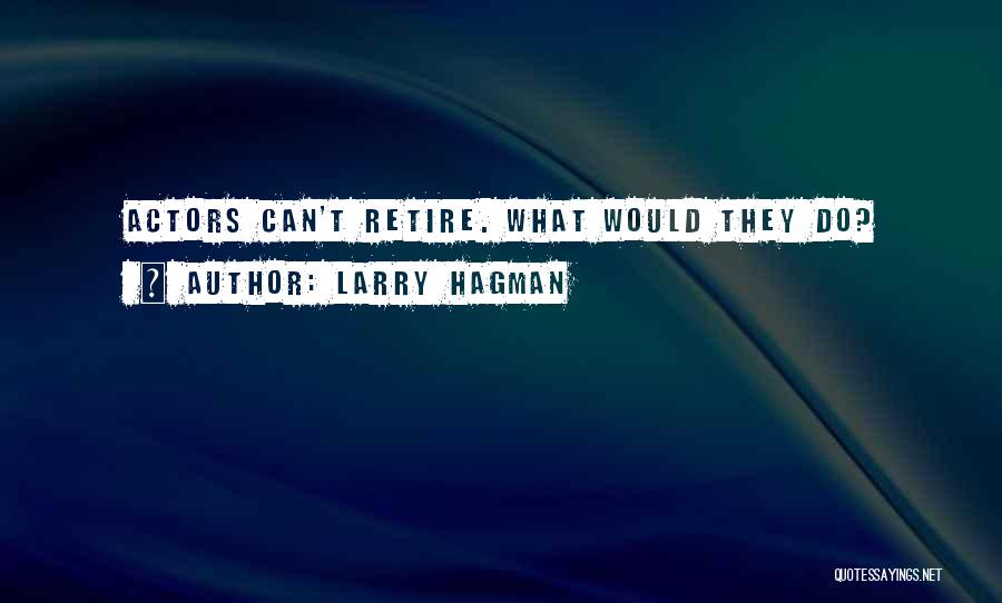 Larry Hagman Quotes: Actors Can't Retire. What Would They Do?