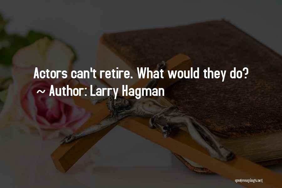 Larry Hagman Quotes: Actors Can't Retire. What Would They Do?