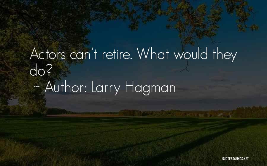 Larry Hagman Quotes: Actors Can't Retire. What Would They Do?