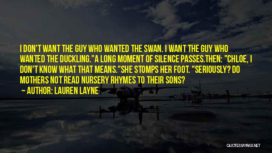 Lauren Layne Quotes: I Don't Want The Guy Who Wanted The Swan. I Want The Guy Who Wanted The Duckling.a Long Moment Of