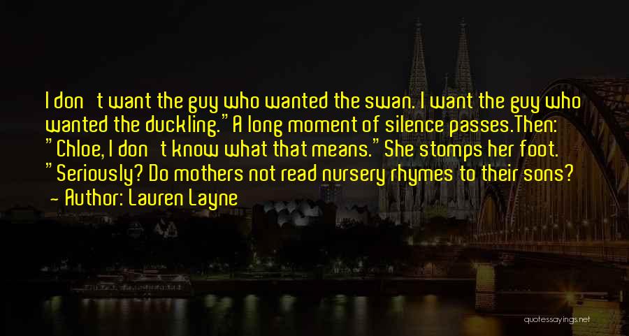 Lauren Layne Quotes: I Don't Want The Guy Who Wanted The Swan. I Want The Guy Who Wanted The Duckling.a Long Moment Of