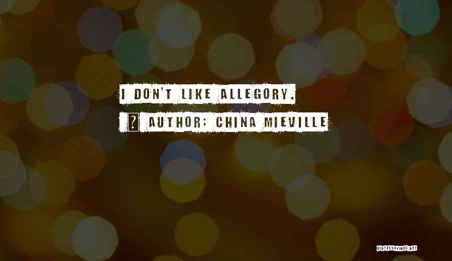 China Mieville Quotes: I Don't Like Allegory.