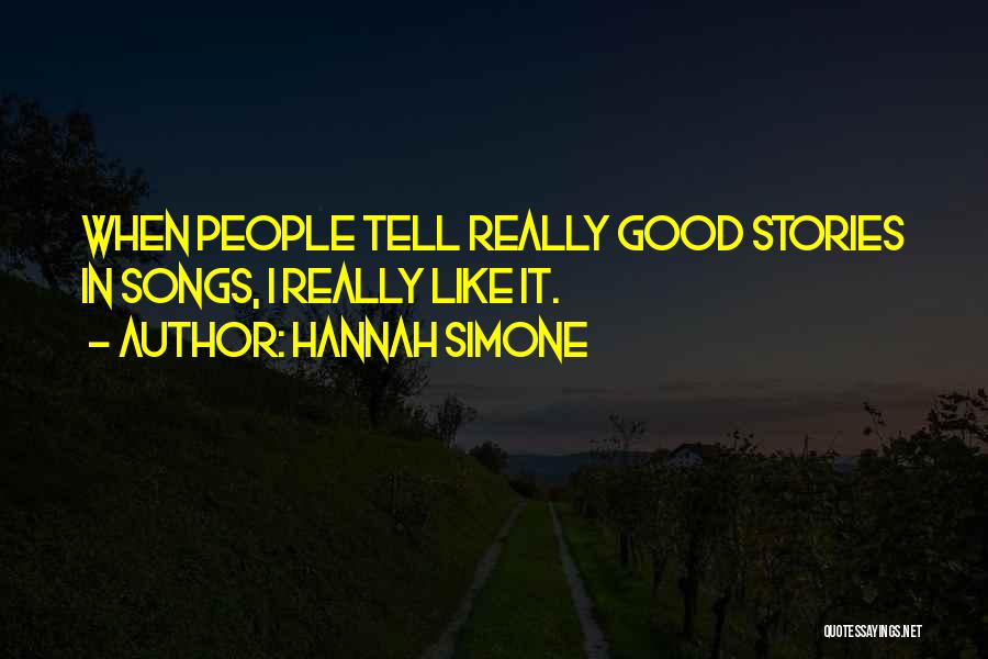 Hannah Simone Quotes: When People Tell Really Good Stories In Songs, I Really Like It.
