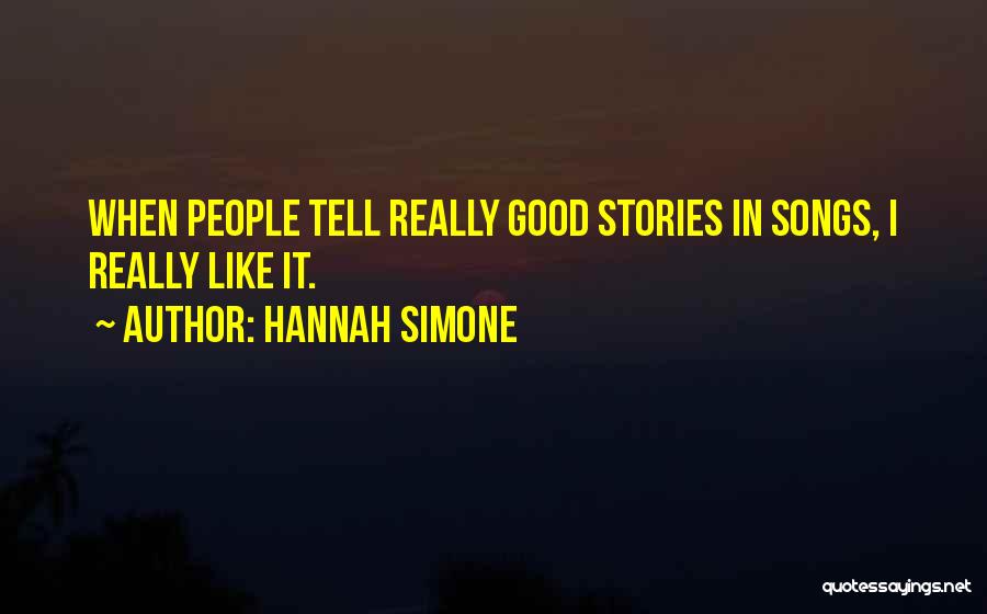 Hannah Simone Quotes: When People Tell Really Good Stories In Songs, I Really Like It.
