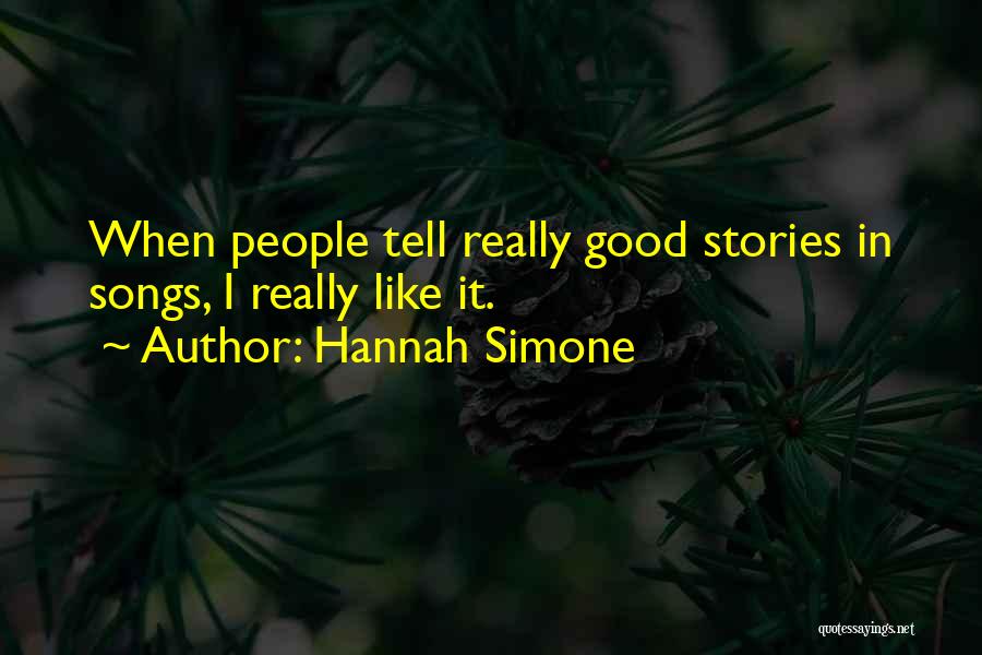 Hannah Simone Quotes: When People Tell Really Good Stories In Songs, I Really Like It.