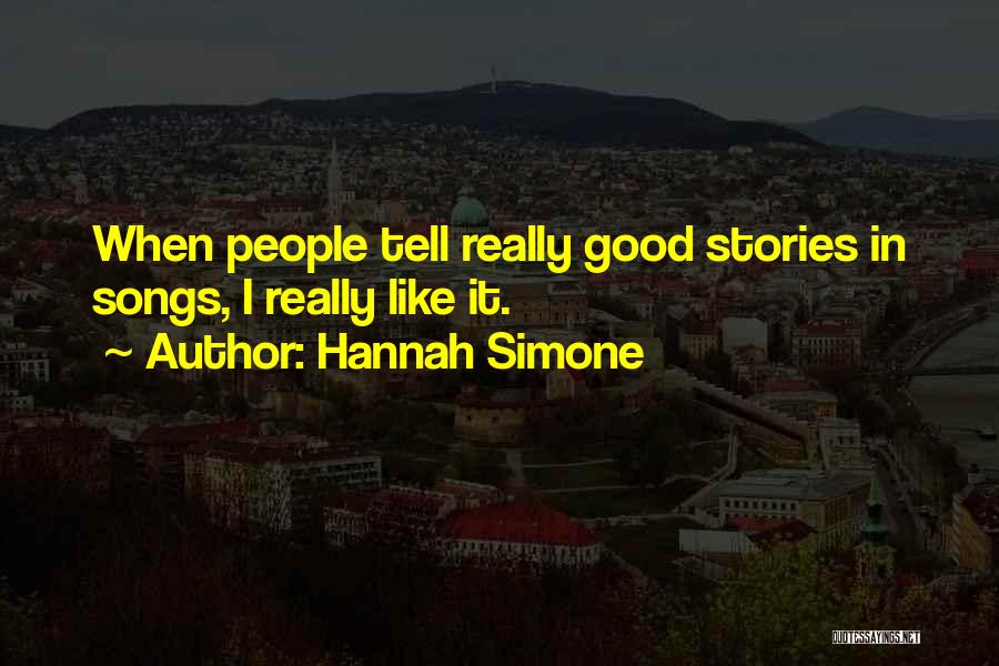 Hannah Simone Quotes: When People Tell Really Good Stories In Songs, I Really Like It.