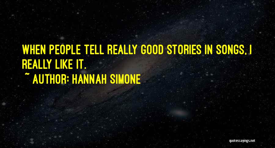 Hannah Simone Quotes: When People Tell Really Good Stories In Songs, I Really Like It.