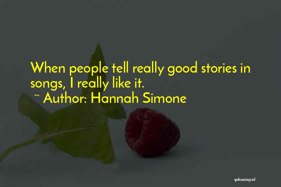 Hannah Simone Quotes: When People Tell Really Good Stories In Songs, I Really Like It.