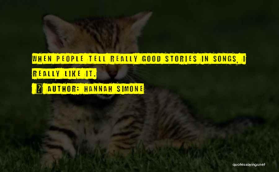 Hannah Simone Quotes: When People Tell Really Good Stories In Songs, I Really Like It.