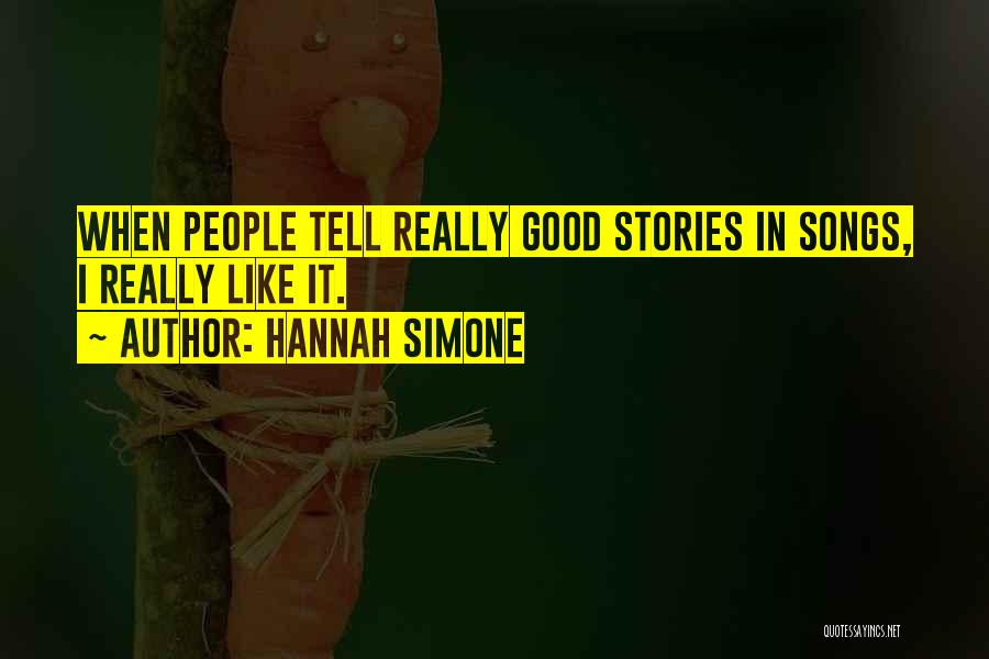 Hannah Simone Quotes: When People Tell Really Good Stories In Songs, I Really Like It.
