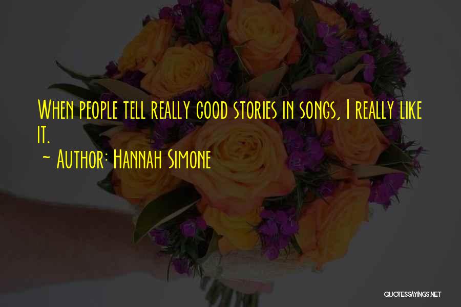 Hannah Simone Quotes: When People Tell Really Good Stories In Songs, I Really Like It.