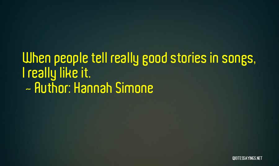 Hannah Simone Quotes: When People Tell Really Good Stories In Songs, I Really Like It.