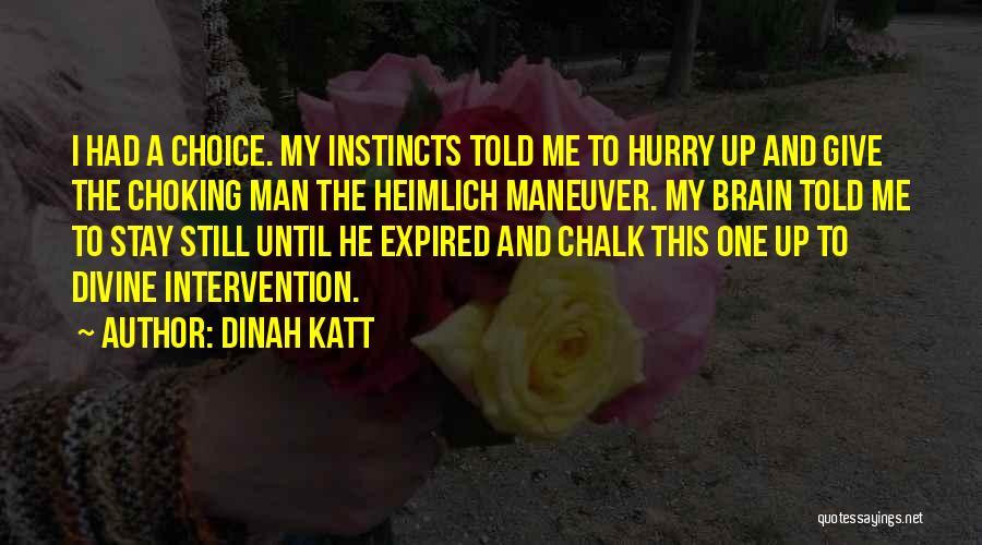 Dinah Katt Quotes: I Had A Choice. My Instincts Told Me To Hurry Up And Give The Choking Man The Heimlich Maneuver. My