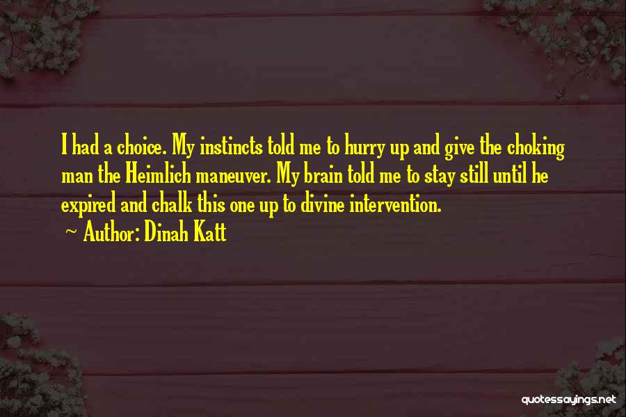 Dinah Katt Quotes: I Had A Choice. My Instincts Told Me To Hurry Up And Give The Choking Man The Heimlich Maneuver. My