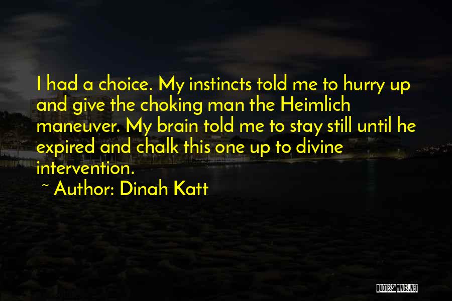 Dinah Katt Quotes: I Had A Choice. My Instincts Told Me To Hurry Up And Give The Choking Man The Heimlich Maneuver. My