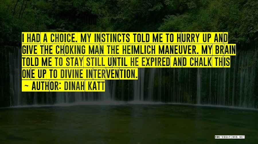 Dinah Katt Quotes: I Had A Choice. My Instincts Told Me To Hurry Up And Give The Choking Man The Heimlich Maneuver. My