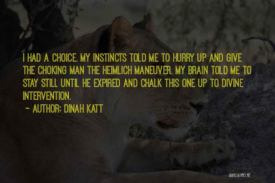 Dinah Katt Quotes: I Had A Choice. My Instincts Told Me To Hurry Up And Give The Choking Man The Heimlich Maneuver. My