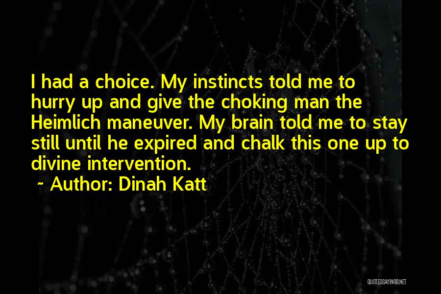 Dinah Katt Quotes: I Had A Choice. My Instincts Told Me To Hurry Up And Give The Choking Man The Heimlich Maneuver. My