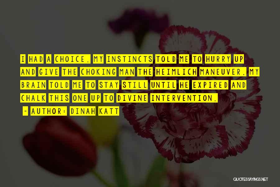 Dinah Katt Quotes: I Had A Choice. My Instincts Told Me To Hurry Up And Give The Choking Man The Heimlich Maneuver. My