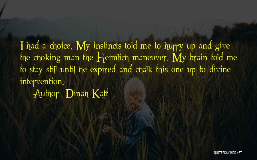 Dinah Katt Quotes: I Had A Choice. My Instincts Told Me To Hurry Up And Give The Choking Man The Heimlich Maneuver. My