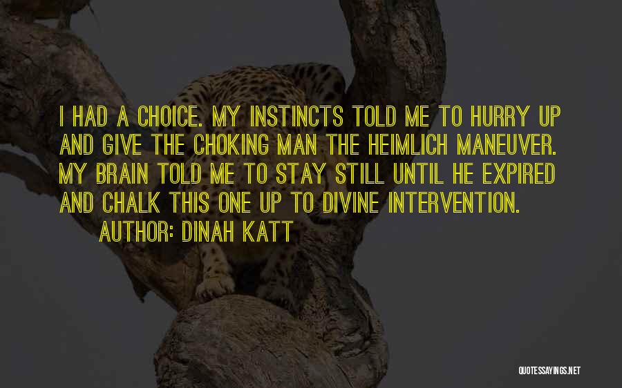 Dinah Katt Quotes: I Had A Choice. My Instincts Told Me To Hurry Up And Give The Choking Man The Heimlich Maneuver. My