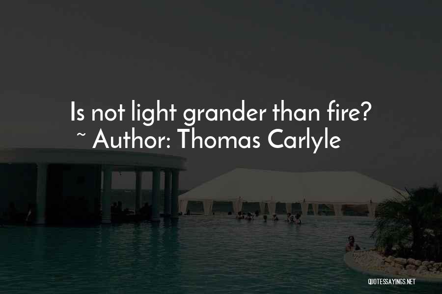 Thomas Carlyle Quotes: Is Not Light Grander Than Fire?