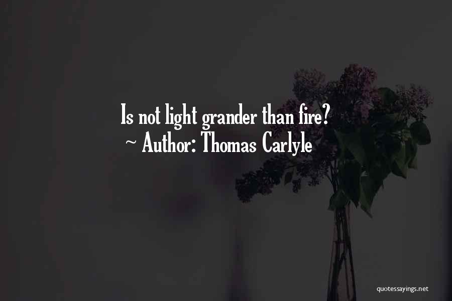 Thomas Carlyle Quotes: Is Not Light Grander Than Fire?
