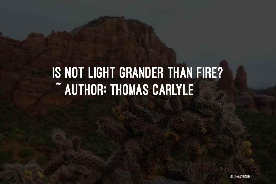 Thomas Carlyle Quotes: Is Not Light Grander Than Fire?