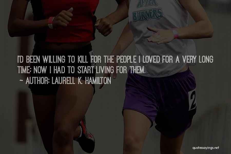 Laurell K. Hamilton Quotes: I'd Been Willing To Kill For The People I Loved For A Very Long Time; Now I Had To Start