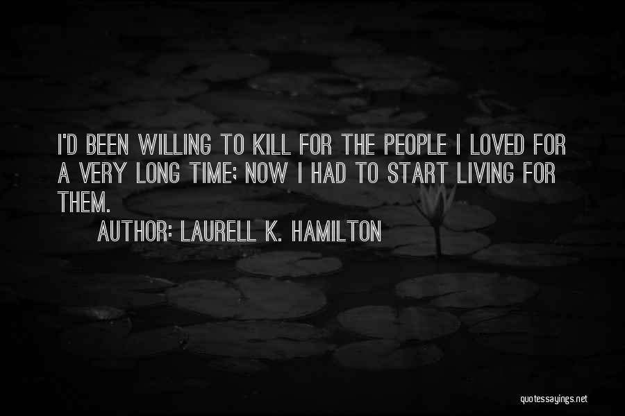 Laurell K. Hamilton Quotes: I'd Been Willing To Kill For The People I Loved For A Very Long Time; Now I Had To Start