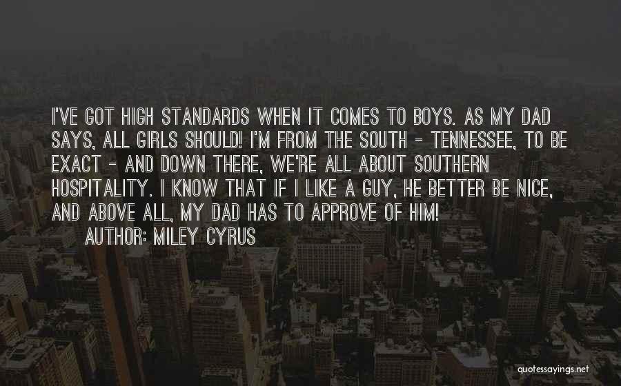Miley Cyrus Quotes: I've Got High Standards When It Comes To Boys. As My Dad Says, All Girls Should! I'm From The South