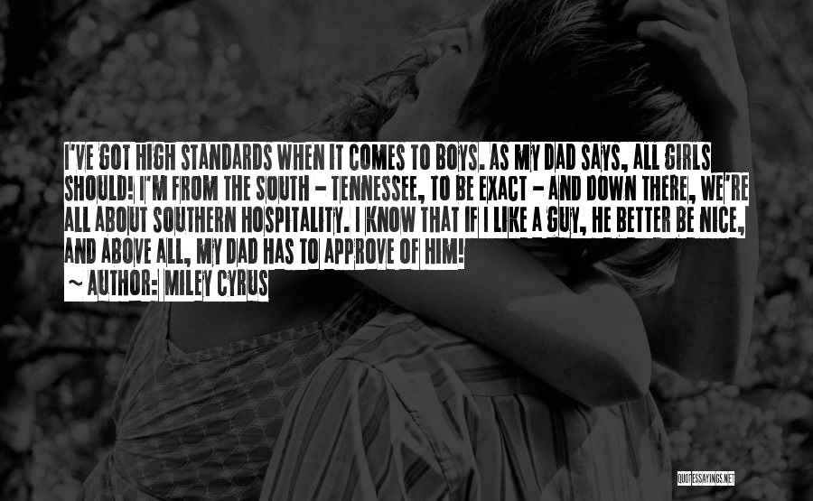 Miley Cyrus Quotes: I've Got High Standards When It Comes To Boys. As My Dad Says, All Girls Should! I'm From The South