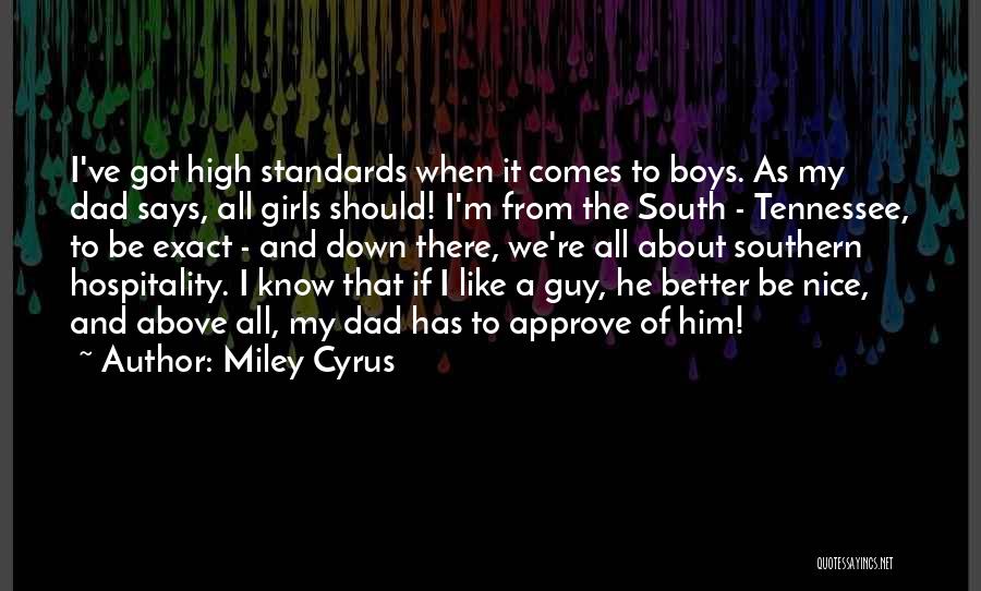 Miley Cyrus Quotes: I've Got High Standards When It Comes To Boys. As My Dad Says, All Girls Should! I'm From The South