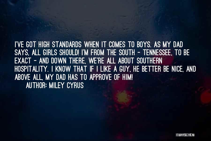 Miley Cyrus Quotes: I've Got High Standards When It Comes To Boys. As My Dad Says, All Girls Should! I'm From The South