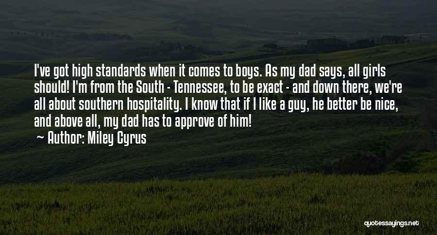 Miley Cyrus Quotes: I've Got High Standards When It Comes To Boys. As My Dad Says, All Girls Should! I'm From The South