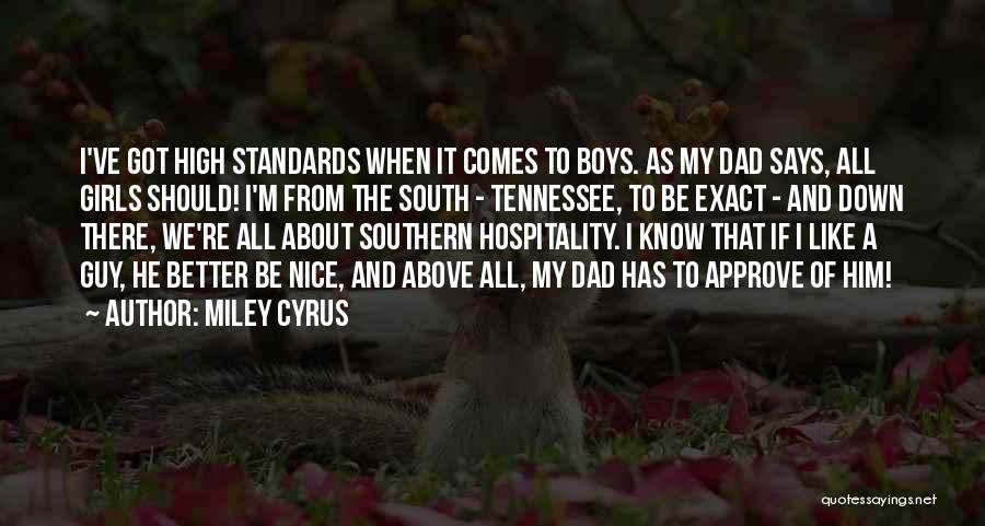 Miley Cyrus Quotes: I've Got High Standards When It Comes To Boys. As My Dad Says, All Girls Should! I'm From The South
