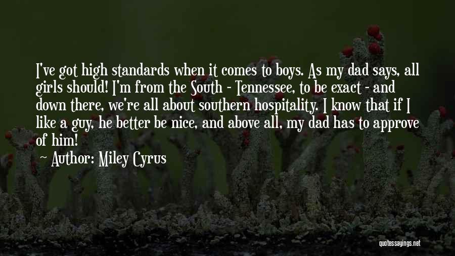 Miley Cyrus Quotes: I've Got High Standards When It Comes To Boys. As My Dad Says, All Girls Should! I'm From The South