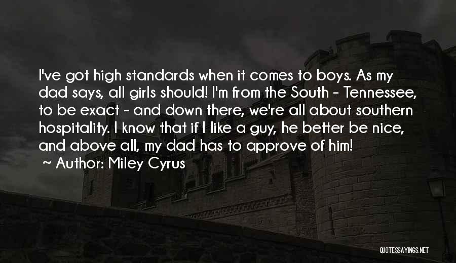 Miley Cyrus Quotes: I've Got High Standards When It Comes To Boys. As My Dad Says, All Girls Should! I'm From The South