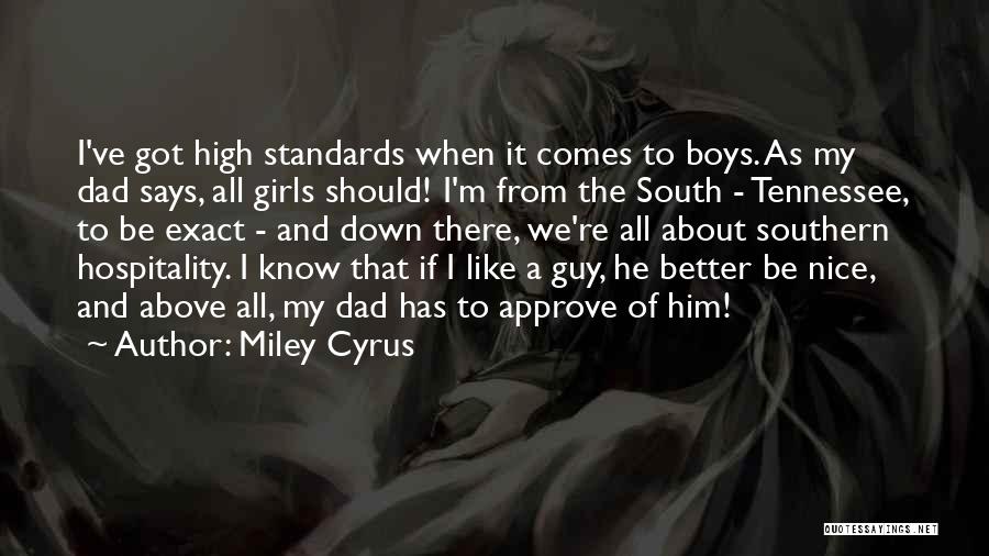 Miley Cyrus Quotes: I've Got High Standards When It Comes To Boys. As My Dad Says, All Girls Should! I'm From The South